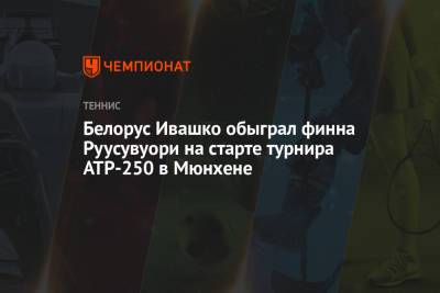 Белорус Ивашко обыграл финна Руусувуори на старте турнира ATP-250 в Мюнхене