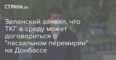 Зеленский заявил, что ТКГ в среду может договориться о "пасхальном перемирии" на Донбассе