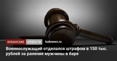 Военнослужащий отделался штрафом в 150 тыс. рублей за ранение мужчины в баре