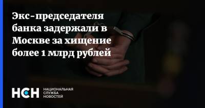 Экс-председателя банка задержали в Москве за хищение более 1 млрд рублей