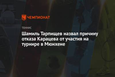 Шамиль Тарпищев назвал причину отказа Карацева от участия на турнире в Мюнхене