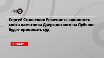 Сергей Станкевич: Решение о законность сноса памятника Дзержинского на Лубянке будет принимать суд