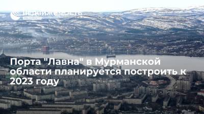 Порта "Лавна" в Мурманской области планируется построить к 2023 году