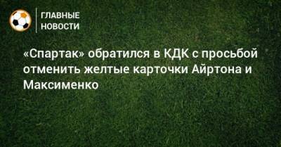 «Спартак» обратился в КДК с просьбой отменить желтые карточки Айртона и Максименко
