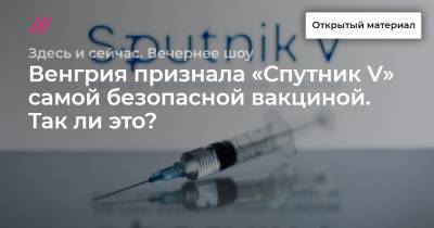 Венгрия признала «Спутник V» самой безопасной вакциной. Так ли это?