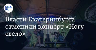 Власти Екатеринбурга отменили концерт «Ногу свело»