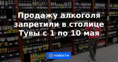 Продажу алкоголя запретили в столице Тувы с 1 по 10 мая