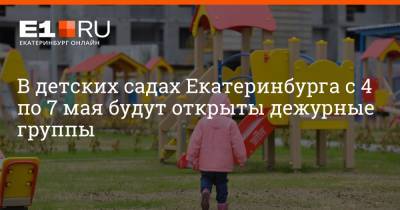 В детских садах Екатеринбурга с 4 по 7 мая будут открыты дежурные группы