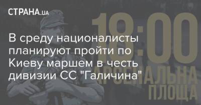 В среду националисты планируют пройти по Киеву маршем в честь дивизии СС "Галичина"