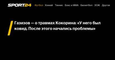 Газизов — о травмах Кокорина: «У него был ковид. После этого начались проблемы»