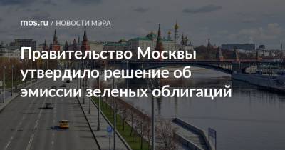 Правительство Москвы утвердило решение об эмиссии зеленых облигаций