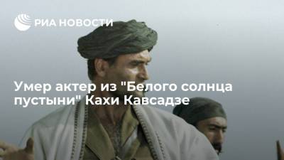 Каха Кавсадзе - Умер актер из "Белого солнца пустыни" Кахи Кавсадзе - ria.ru - Тбилиси