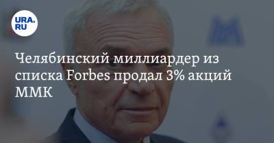 Челябинский миллиардер из списка Forbes продал 3% акций ММК