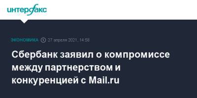 Сбербанк заявил о компромиссе между партнерством и конкуренцией с Mail.ru