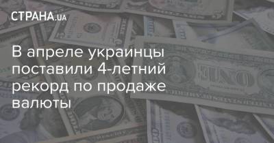 В апреле украинцы поставили 4-летний рекорд по продаже валюты
