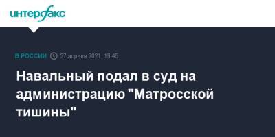 Навальный подал в суд на администрацию "Матросской тишины"