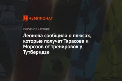 Леонова сообщила о плюсах, которые получат Тарасова и Морозов от тренировок у Тутберидзе