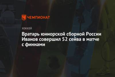 Вратарь юниорской сборной России Иванов совершил 52 сейва в матче с финнами