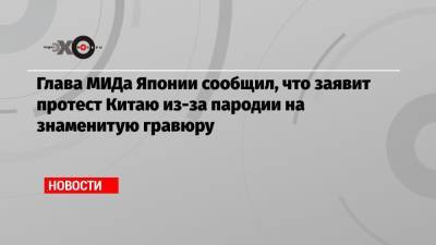 Глава МИДа Японии сообщил, что заявит протест Китаю из-за пародии на знаменитую гравюру