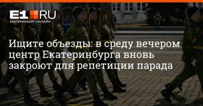 Ищите объезды: в среду вечером центр Екатеринбурга вновь закроют для репетиции парада