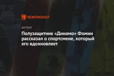 Полузащитник «Динамо» Фомин рассказал о спортсмене, который его вдохновляет