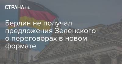 Берлин не получал предложения Зеленского о переговорах в новом формате - strana.ua - Берлин - Кабинет Министров - Переговоры
