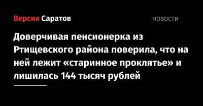 Доверчивая пенсионерка из Ртищевского района поверила, что на ней лежит «старинное проклятье» и лишилась 144 тысяч рублей