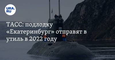 ТАСС: подлодку «Екатеринбург» отправят в утиль в 2022 году