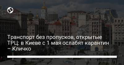 Транспорт без пропусков, открытые ТРЦ: в Киеве с 1 мая ослабят карантин – Кличко