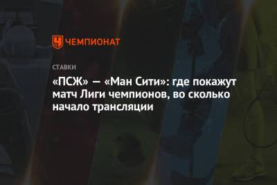 «ПСЖ» — «Ман Сити»: где покажут матч Лиги чемпионов, во сколько начало трансляции