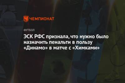 ЭСК РФС признала, что нужно было назначить пенальти в пользу «Динамо» в матче с «Химками»