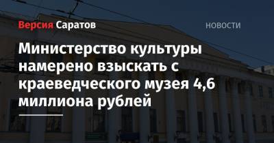 Министерство культуры намерено взыскать с краеведческого музея 4,6 миллиона рублей