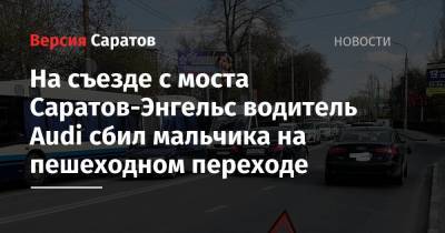 На съезде с моста Саратов-Энгельс водитель Audi сбил мальчика на пешеходном переходе