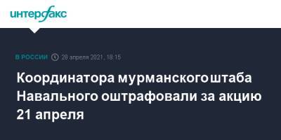 Координатора мурманского штаба Навального оштрафовали за акцию 21 апреля