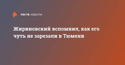 Жириновский вспомнил, как его чуть не зарезали в Тюмени