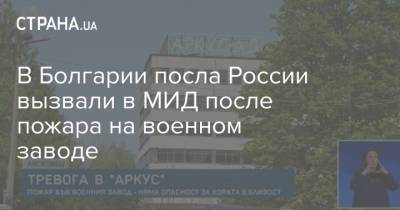 В Болгарии посла России вызвали в МИД после пожара на военном заводе