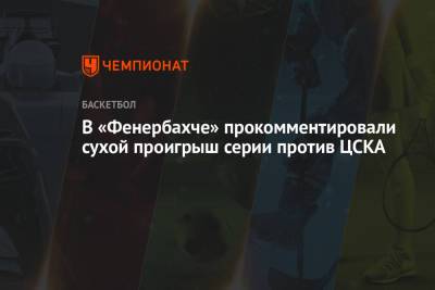 В «Фенербахче» прокомментировали сухой проигрыш серии против ЦСКА