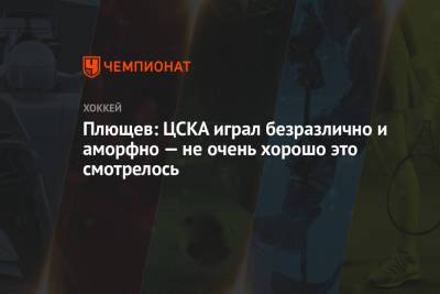 Плющев: ЦСКА играл безразлично и аморфно — не очень хорошо это смотрелось