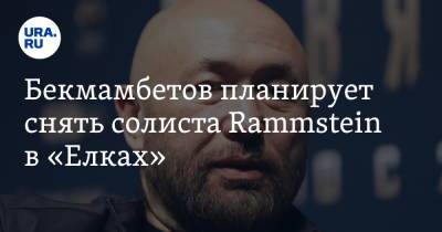 Бекмамбетов планирует снять солиста Rammstein в «Елках»