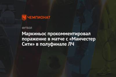 Маркиньос прокомментировал поражение в матче с «Манчестер Сити» в полуфинале ЛЧ