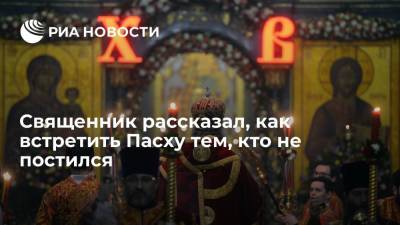 Священник рассказал, как встретить Пасху тем, кто не постился - ria.ru - Москва