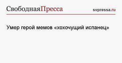 Умер герой мемов «хохочущий испанец»