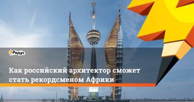 Как российский архитектор сможет стать рекордсменом Африки - ridus.ru - Санкт-Петербург - Джибути - Республика Джибути