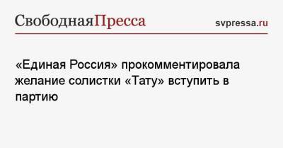 «Единая Россия» прокомментировала желание солистки «Тату» вступить в партию