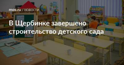 В Щербинке завершено строительство детского сада