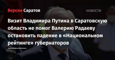 Визит Владимира Путина в Саратовскую область не помог Валерию Радаеву остановить падение в «Национальном рейтинге» губернаторов