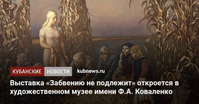 Выставка «Забвению не подлежит» откроется в художественном музее имени Ф.А. Коваленко