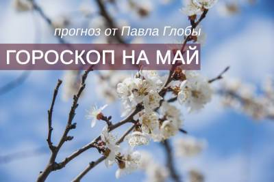 Астролог Глоба: с приходом мая у трех знаков начнется полоса удачи