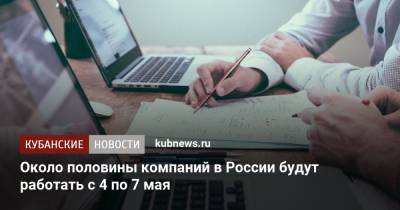 Около половины компаний в России будут работать с 4 по 7 мая