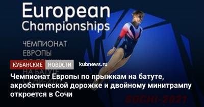 Чемпионат Европы по прыжкам на батуте, акробатической дорожке и двойному минитрампу откроется в Сочи